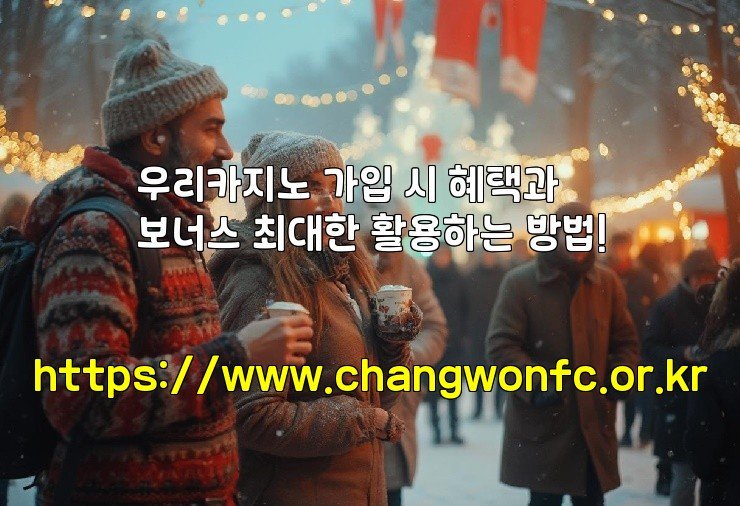우리카지노 가입 시 혜택과 보너스 최대한 활용하는 방법!